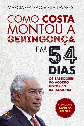 Como Costa Montou a Geringonça em 54 Dias (Portuguese Edition) Márcia Galrão , Rita Tavares book