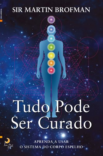 Tudo Pode Ser Curado Aprenda a usar o sistema do corpo espelho (Portuguese Edition) Martin Brofman Books