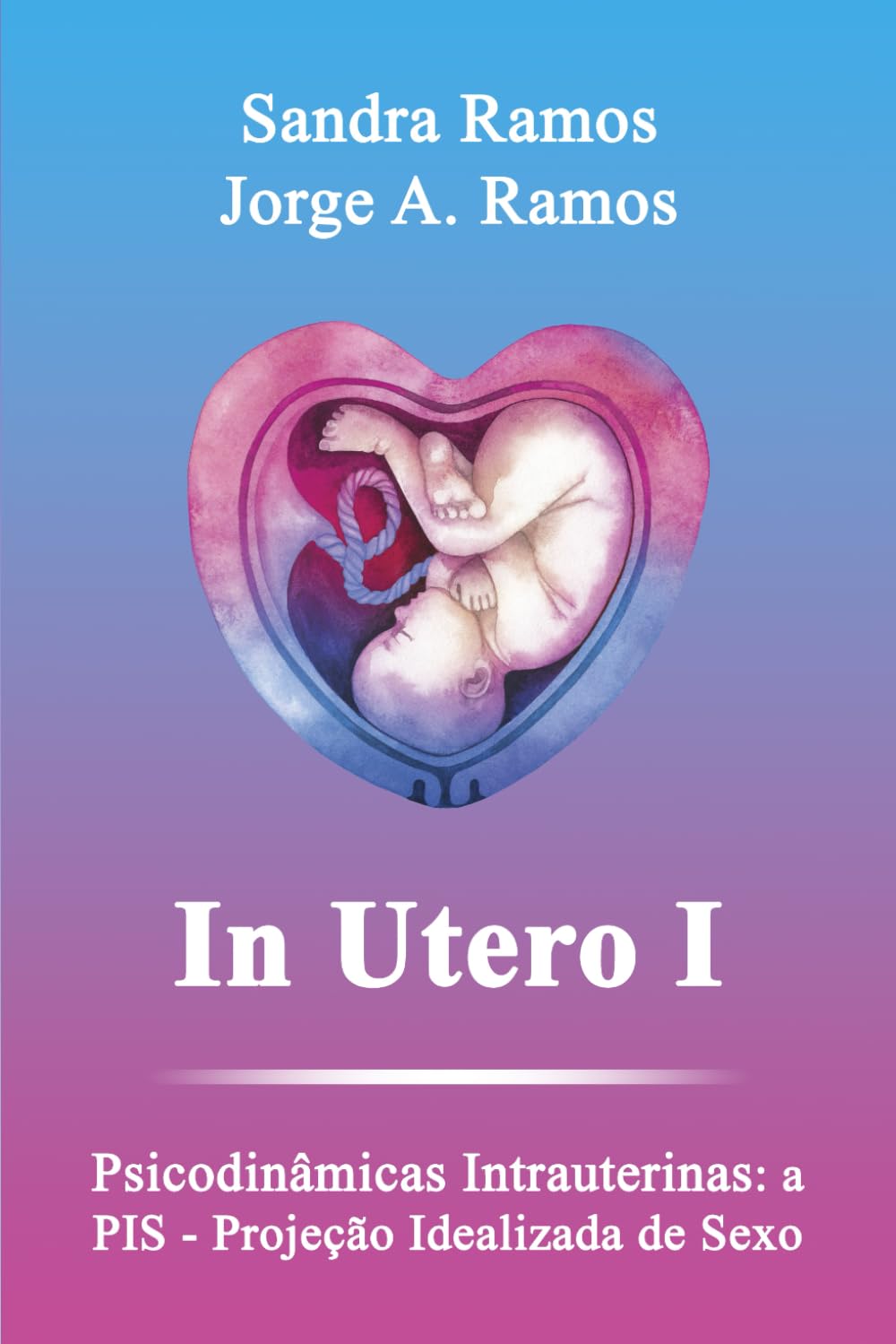In Utero I: Psicodinâmicas Intrauterinas: a PIS – Projeção Idealizada de Sexo book