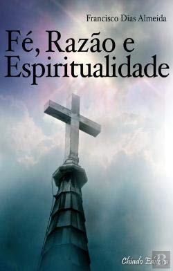 Fé, Razão e Espiritualidade (Portuguese Edition) Francisco Dias Almeida Books