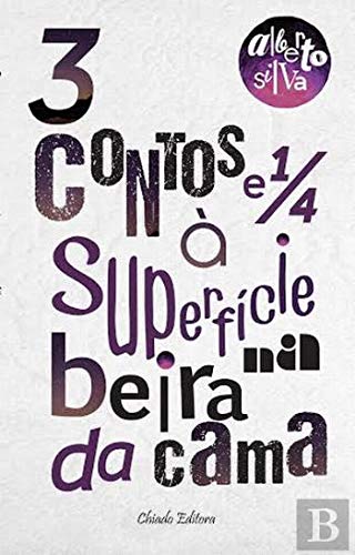 3 Contos e 1/4 à Superfície na Beira da Cama (Portuguese Edition) Alberto Silva Books