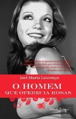 O Homem que Oferecia Rosas (Portuguese Edition) José Murta Lourenço book