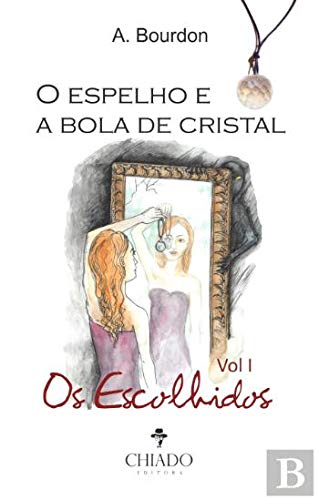 O Espelho e a Bola de Cristal Volume I - Os Escolhidos (Portuguese Edition) Ana Bourdon Books