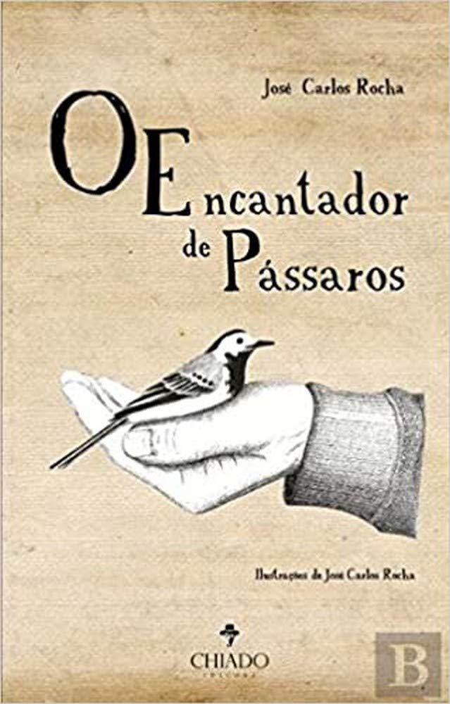 O Encantador de Pássaros (Portuguese Edition) José Carlos de Figueiredo Rocha book