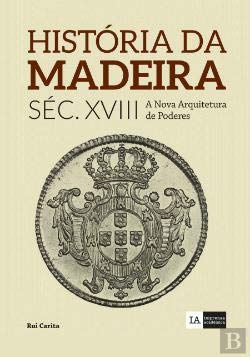 História da Madeira - Volume IV Século XVIII - A Nova Arquitetura de Poderes book
