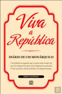 Viva a República Diário de um monárquico (Portuguese Edition) Jorge Laiginhas book