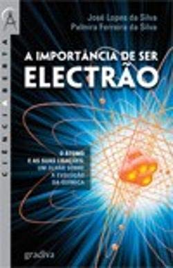 A Importância de Ser Electrão (Portuguese Edition) Palmira Ferreira da Silva , José Lopes da Silva book