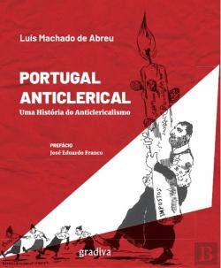 Portugal Anticlerical Uma história do anticlericalismo (Portuguese Edition) Luís Machado de Abreu book