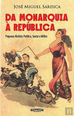 Da Monarquia à República Pequena história política, social e militar (Portuguese Edition) José Miguel Sardica book