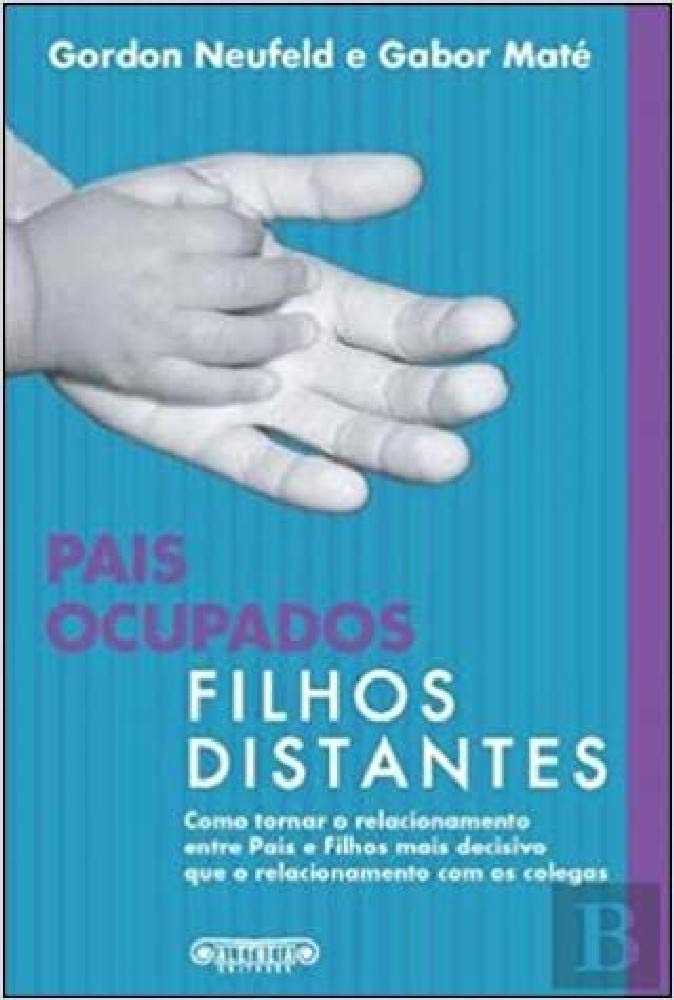 Pais Ocupados, Filhos Distantes (Portuguese Edition) Gabor Mate e Gordon Neufeld book