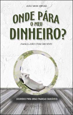 Onde Pára o Meu Dinheiro? Segredos para umas finanças saudáveis (Portuguese Edition) João Raposo book