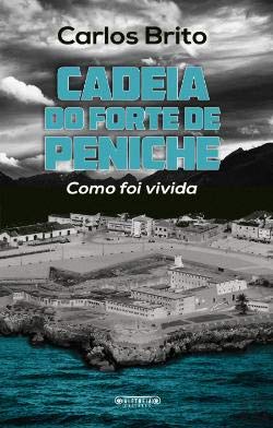 Cadeia do Forte de Peniche Como foi vivida (Portuguese Edition) Carlos Brito book