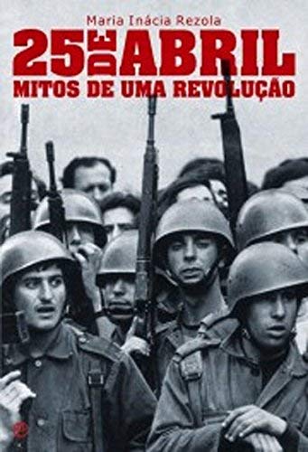 25 de Abril Mitos de Uma Revolução (Portuguese Edition) Maria Inácia Rezola book
