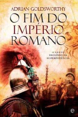 O Fim do Império Romano O lento declínio da superpotência (Portuguese Edition) Adrian Goldsworthy book