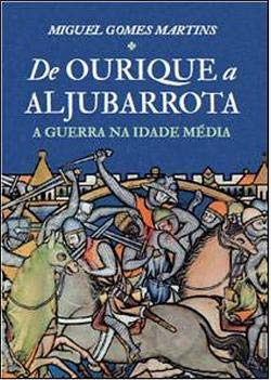 De Ourique a Aljubarrota A Guerra na Idade Média (Portuguese Edition) Miguel Gomes Martins book