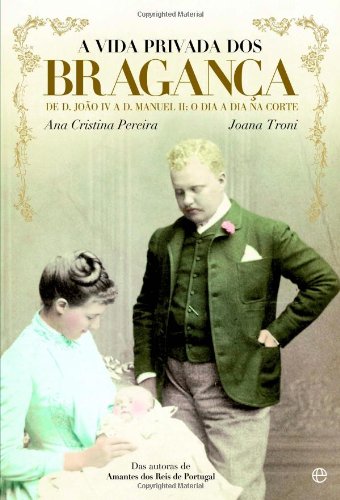 A Vida Privada dos Bragança (Portuguese Edition) Pereira Ana Cristina Troni Joana Books