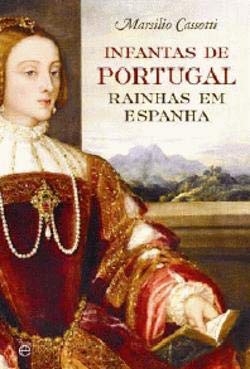 Infantas de Portugal Rainhas em Espanha (Portuguese Edition) Marsilio Cassotti book