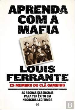 Aprenda com a Máfia As regras essenciais para ter êxito em negócios legítimos (Portuguese Edition) Louis Ferrante book