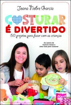 Costurar é Divertido 50 Projetos para fazer com as crianças (Portuguese Edition) Joana Nobre Garcia book