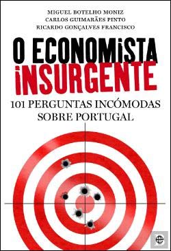O Economista Insurgente 101 Perguntas Incómodas sobre Portugal (Portuguese Edition) Miguel Botelho Moniz , Ricardo Gonçalves Francisco , Carlos Guimarães Pinto book