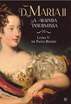 D. Maria II A Rainha Insubmissa (Portuguese Edition) Luísa V. de Paiva Boléo book
