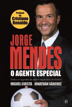 Jorge Mendes, o Agente Especial (Portuguese Edition) Jonathan Sánchez , Miguel Cuesta Rubio Books