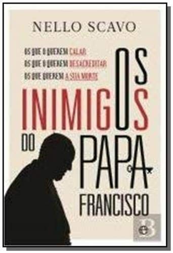 Os Inimigos do Papa Francisco Os que o querem calar | Os que o querem desacreditar | Os que querem a sua morte book