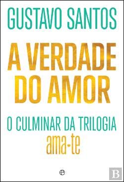 A Verdade do Amor O Culminar da Trilogia Ama-te (Portuguese Edition) Gustavo Santos book