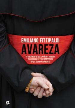 Avareza Os documentos que expõem a riqueza, os escândalos e os segredos financeiros da Igreja do Papa Franciscco (Portuguese Edition) Emiliano Fittipaldi book