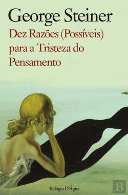 Dez Razões (Possíveis) Para a Tristeza do Pensamento (Portuguese Edition) George Steiner book
