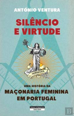 SILENCIO E VIRTUDE UMA HISTORIA DA MACONARIA FEMININA EM PORTUGAL (Portuguese edition) Antonio Ventura and Temas E Debates book