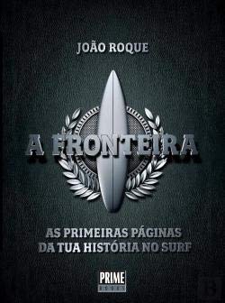 A Fronteira As primeiras páginas da tua história no surf (Portuguese Edition) João Roque book