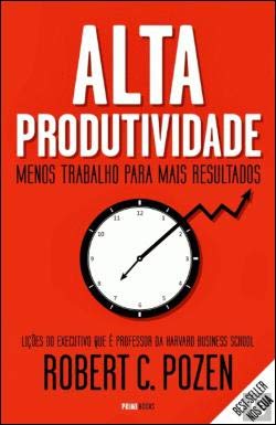 Alta Produtividade Menos trabalho para mais resultados (Portuguese Edition) Robert C. Pozen book