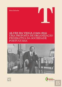 Alves da Veiga (1849-1924) Uma Proposta de Organização Federativa da Sociedade Portuguesa (Portuguese Edition) Sónia Rebocho book