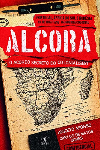 Alcora - O Acordo Secreto do Colonialismo Portugal, África do Sul e Rodésia na última fase da guerra colonial book