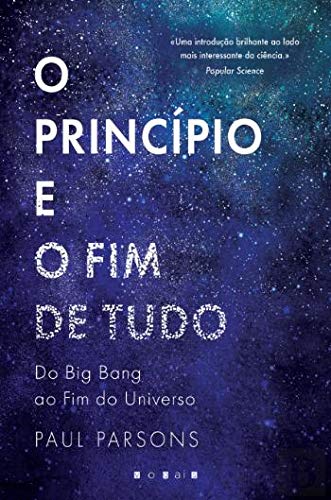 O Princípio e o Fim de Tudo Do Big Bang ao fim do Universo book