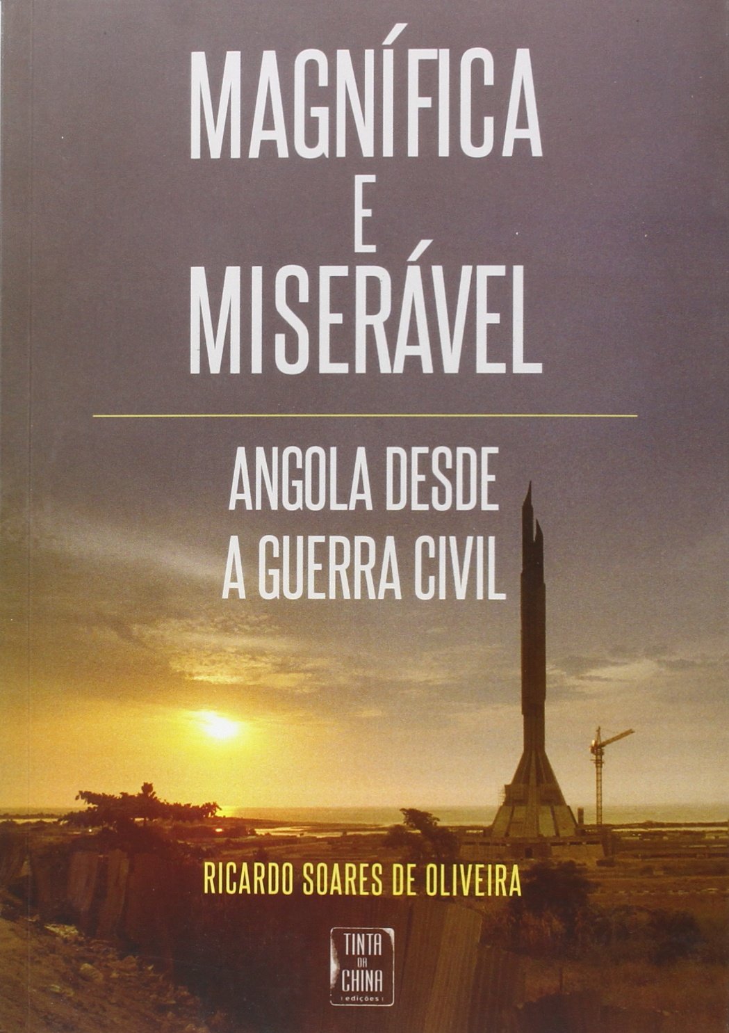 Magnífica e miserável : Angola desde a guerra civil / Ricardo Soares de Oliveira ; . book