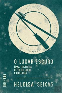 O Lugar Escuro Uma história de senilidade e loucura (Portuguese Edition) Heloisa Seixas book