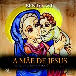A Mãe de Jesus (Portuguese Edition) Bento XVI book