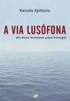 A Via Lusófona (Portuguese Edition) Renato Epifânio book