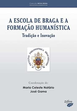 A Escola de Braga e a Formação Humanística - Tradição e Inovação (Portuguese Edition) Maria Celeste Natário , José Gama book