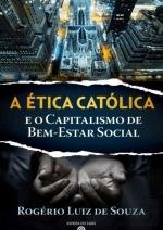A Ética Católica e o Capitalismo de Bem-estar Social(Portuguese Edition) Rogério Luiz de Souza Books