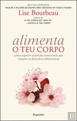 Alimenta o Teu Corpo Como Superar as Feridas Emocionais que Causam as Desordens Alimentares (Portuguese Edition) Lise Bourbeau book