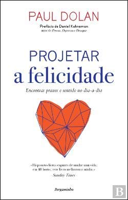 Projetar a Felicidade Encontrar prazer e sentido no dia-a-dia (Portuguese Edition) Paul Dolan book