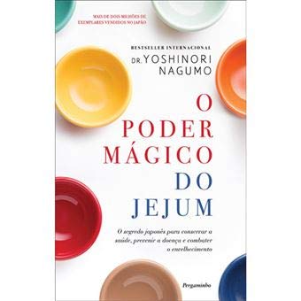 O Poder Mágico Do Jejum: O Segredo Japonês Para Conservar a Saúde, Prevenir a Doença E Combater O Envelhecimento book