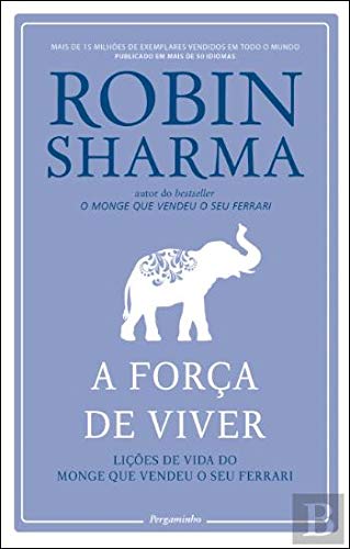 A Força de Viver Lições de vida do Monge que Vendeu o Seu Ferrari book