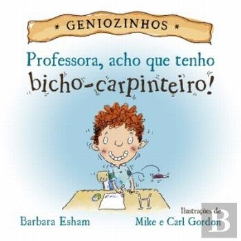 Geniozinhos - Professora, Acho Que Tenho Bicho Carpinteiro (Portuguese Edition) Barbara Esham book