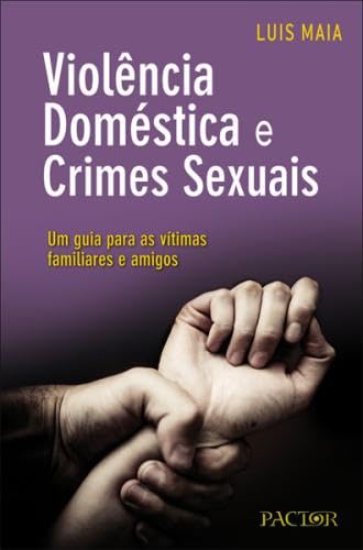 Violência Doméstica e Crimes Sexuais Um guia para as vítimas, familiares e amigos MAIA Books