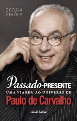 Passado - Presente Uma Viagem ao Universo de Paulo de Carvalho (Portuguese) Soraia Simões book