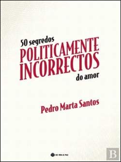50 Segredos Politicamente Incorrectos do Amor (Portuguese Edition) Pedro Marta Santos book